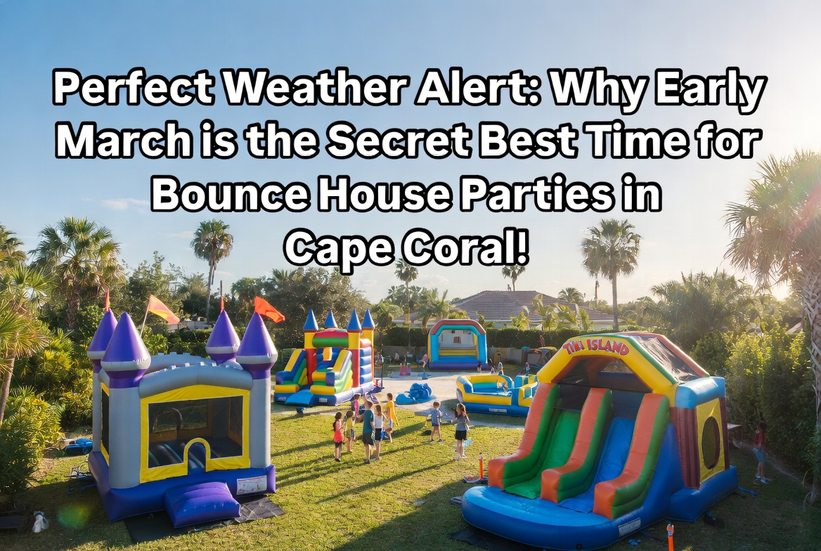 Perfect Weather Alert: Why Early March is the Secret Best Time for Bounce House Parties in Cape Coral and Fort Myers